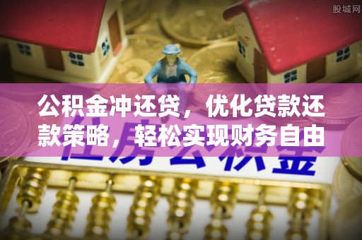 章丘公积金冲还贷，优化贷款还款策略，轻松实现财务自由