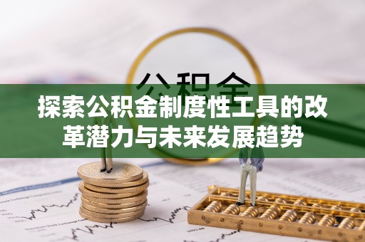 章丘探索公积金制度性工具的改革潜力与未来发展趋势