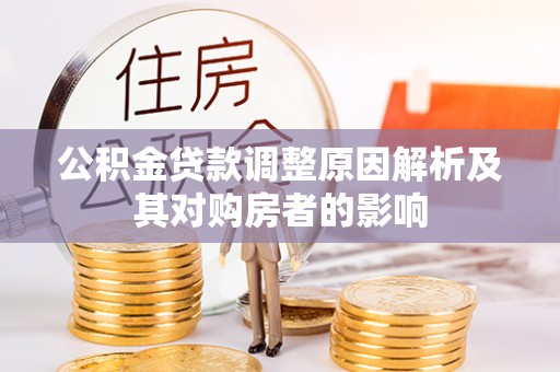 章丘公积金贷款调整原因解析及其对购房者的影响