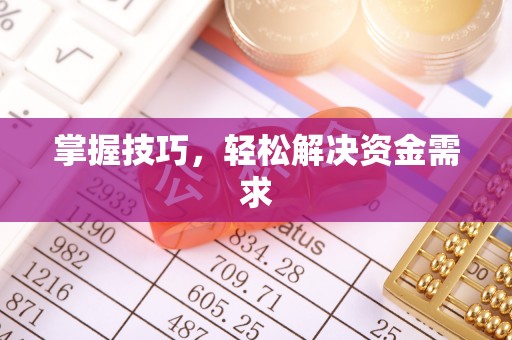 章丘掌握技巧，轻松解决资金需求