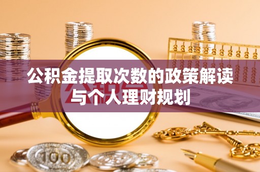 章丘公积金提取次数的政策解读与个人理财规划