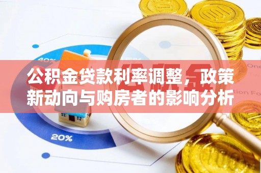 章丘公积金贷款利率调整，政策新动向与购房者的影响分析