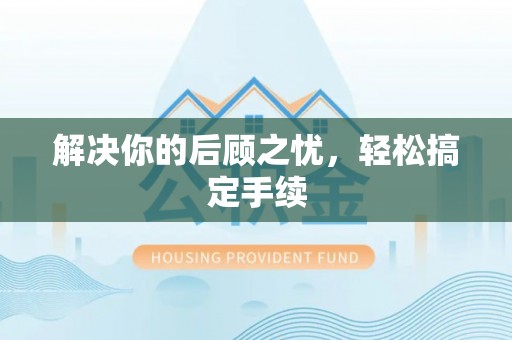 章丘解决你的后顾之忧，轻松搞定手续