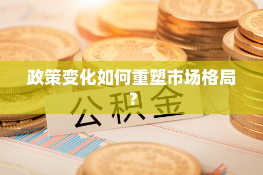 章丘政策变化如何重塑市场格局？