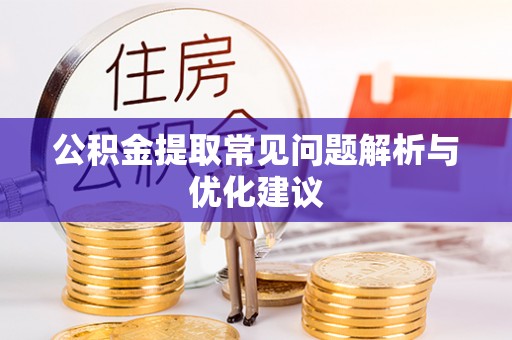 章丘公积金提取常见问题解析与优化建议