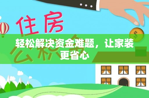 章丘轻松解决资金难题，让家装更省心