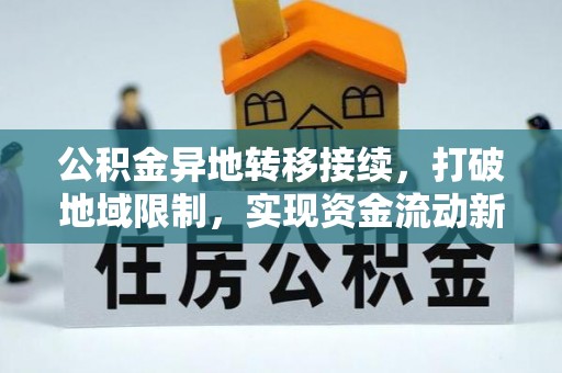 章丘公积金异地转移接续，打破地域限制，实现资金流动新纪元