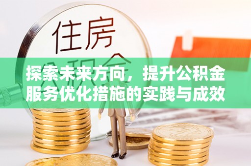 章丘探索未来方向，提升公积金服务优化措施的实践与成效