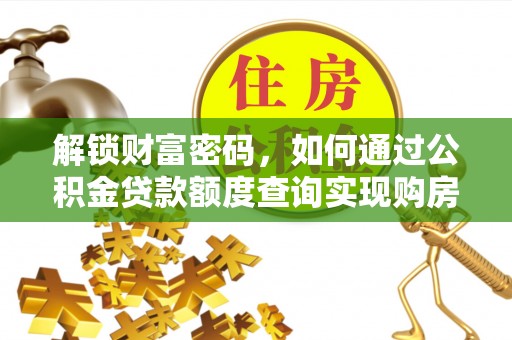 章丘解锁财富密码，如何通过公积金贷款额度查询实现购房梦想