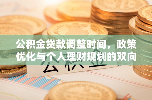 章丘公积金贷款调整时间，政策优化与个人理财规划的双向考量