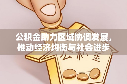 章丘公积金助力区域协调发展，推动经济均衡与社会进步
