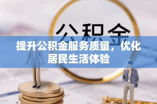 章丘提升公积金服务质量，优化居民生活体验