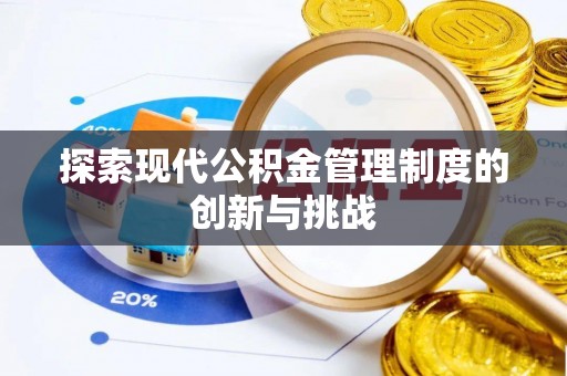 章丘探索现代公积金管理制度的创新与挑战