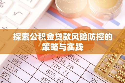 章丘探索公积金贷款风险防控的策略与实践