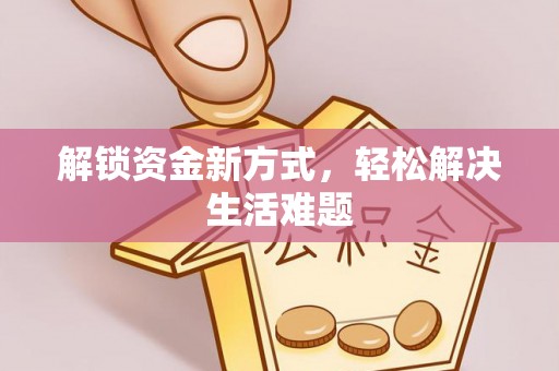 章丘解锁资金新方式，轻松解决生活难题