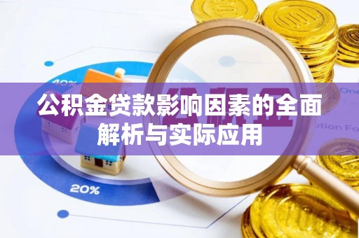 章丘公积金贷款影响因素的全面解析与实际应用