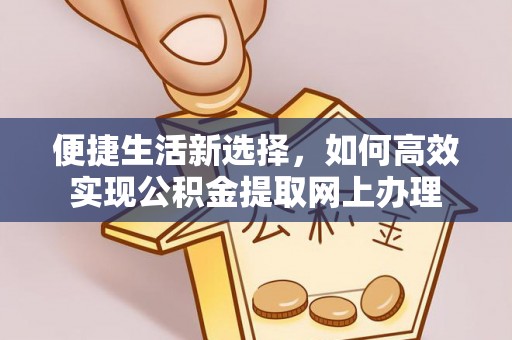 章丘便捷生活新选择，如何高效实现公积金提取网上办理