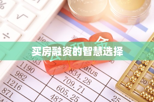 章丘买房融资的智慧选择