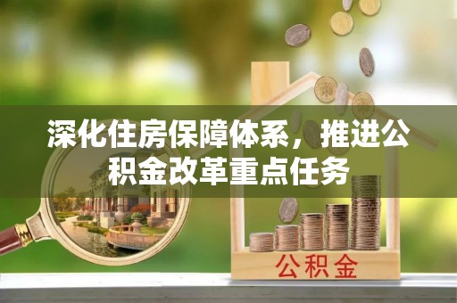 章丘深化住房保障体系，推进公积金改革重点任务