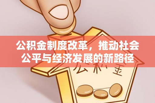 章丘公积金制度改革，推动社会公平与经济发展的新路径