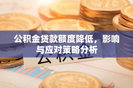 章丘公积金贷款额度降低，影响与应对策略分析