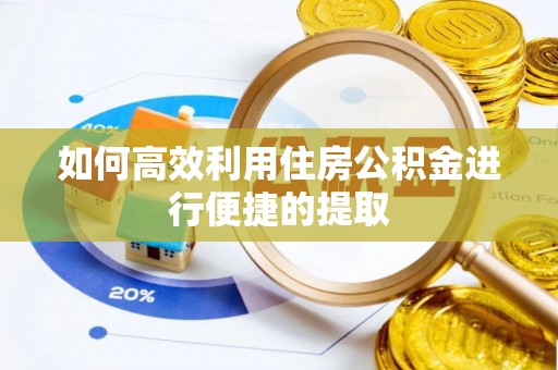 章丘如何高效利用住房公积金进行便捷的提取