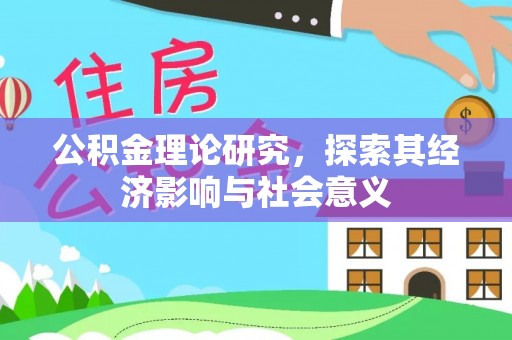 章丘公积金理论研究，探索其经济影响与社会意义