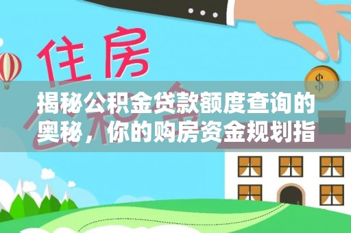 章丘揭秘公积金贷款额度查询的奥秘，你的购房资金规划指南