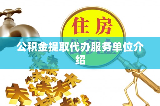 章丘公积金提取代办服务单位介绍