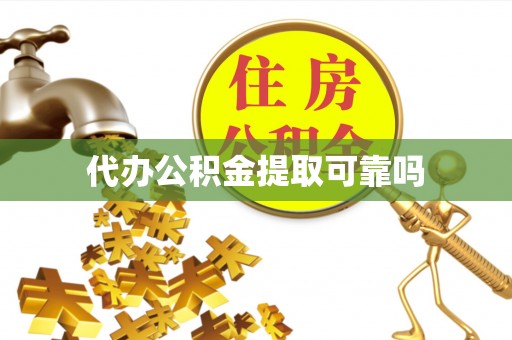章丘代办公积金提取可靠吗