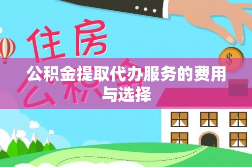 章丘公积金提取代办服务的费用与选择