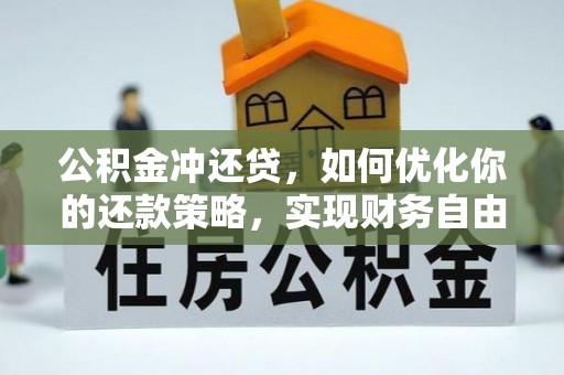 章丘公积金冲还贷，如何优化你的还款策略，实现财务自由？
