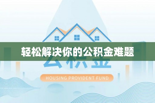 章丘轻松解决你的公积金难题