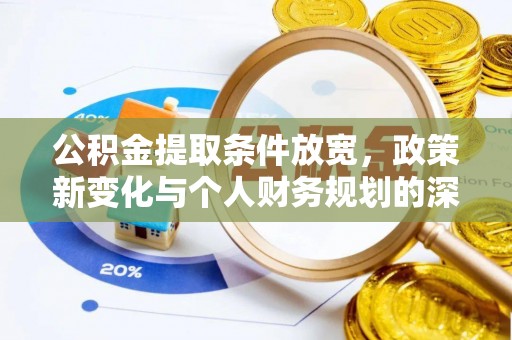 章丘公积金提取条件放宽，政策新变化与个人财务规划的深度解析