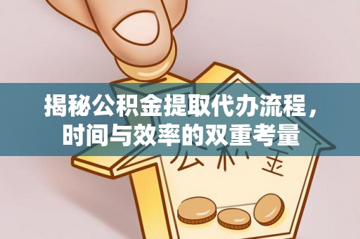 章丘揭秘公积金提取代办流程，时间与效率的双重考量