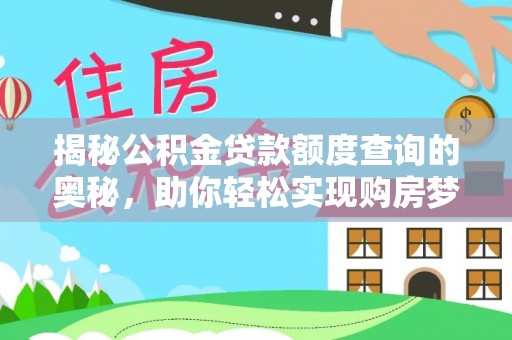 章丘揭秘公积金贷款额度查询的奥秘，助你轻松实现购房梦想