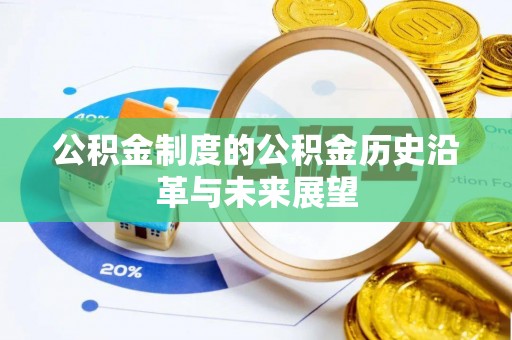 章丘公积金制度的公积金历史沿革与未来展望